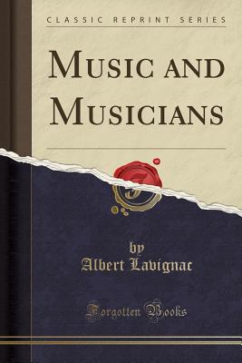 Music and Musicians (Classic Reprint) - Lavignac, Albert
