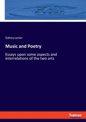 Music and Poetry: Essays upon some aspects and interrelations of the two arts - Lanier, Sidney