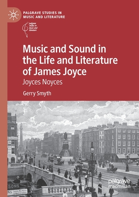 Music and Sound in the Life and Literature of James Joyce: Joyces Noyces - Smyth, Gerry