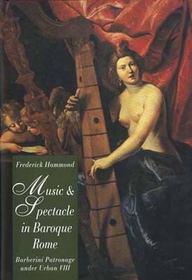 Music and Spectacle in Baroque Rome: Barberini Patronage Under Urban VIII - Hammond, Frederick, Professor