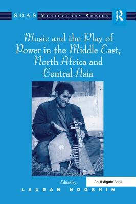 Music and the Play of Power in the Middle East, North Africa and Central Asia - Nooshin, Laudan (Editor)