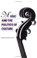 Music and the Politics of Culture - Norris, Christopher (Editor)