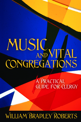 Music and Vital Congregations: A Practical Guide for Clergy - Roberts, William Bradley