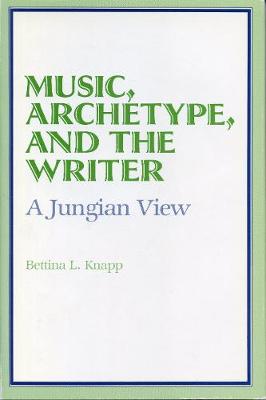 Music, Archetype, and the Writer: A Jungian View - Knapp, Bettina Liebowitz