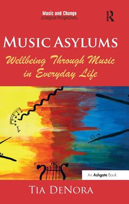 Music Asylums: Wellbeing Through Music in Everyday Life - DeNora, Tia