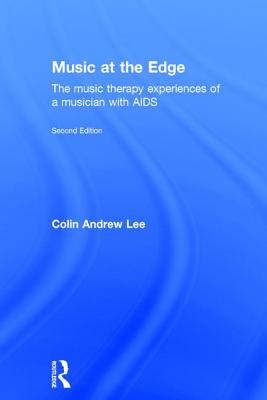 Music at the Edge: The Music Therapy Experiences of a Musician with AIDS - Lee, Colin Andrew