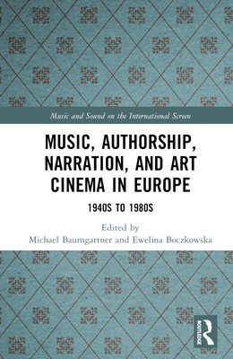 Music, Authorship, Narration, and Art Cinema in Europe: 1940s to 1980s - Baumgartner, Michael (Editor), and Boczkowska, Ewelina (Editor)