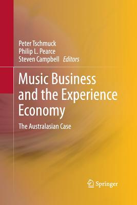 Music Business and the Experience Economy: The Australasian Case - Tschmuck, Peter (Editor), and Pearce, Philip L (Editor), and Campbell, Steven (Editor)