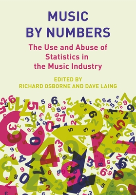 Music by Numbers: The Use and Abuse of Statistics in the Music Industries - Osborne, Richard (Editor), and Laing, Dave (Editor)