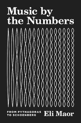 Music by the Numbers: From Pythagoras to Schoenberg - Maor, Eli