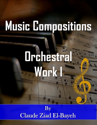 Music Compositions: Orchestral Work I - El-Bayeh, Claude Ziad