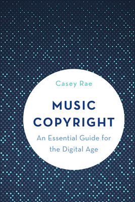 Music Copyright: An Essential Guide for the Digital Age - Rae, Casey