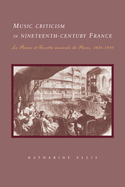 Music Criticism in Nineteenth-Century France: La Revue Et Gazette Musicale de Paris 1834 80