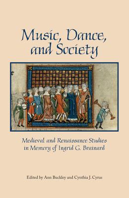 Music, Dance, and Society: Medieval and Renaissance Studies in Memory of Ingrid G. Brainard - Buckley, Ann (Editor), and Cyrus, Cynthia J (Editor)