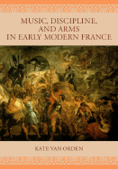 Music, Discipline, and Arms in Early Modern France