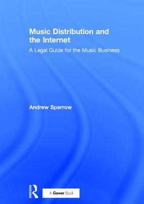 Music Distribution and the Internet: A Legal Guide for the Music Business - Sparrow, Andrew