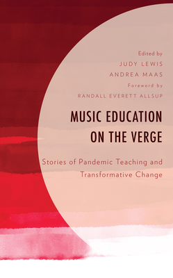 Music Education on the Verge: Stories of Pandemic Teaching and Transformative Change - Lewis, Judy (Editor), and Maas, Andrea (Editor), and Allsup, Randall Everett (Foreword by)