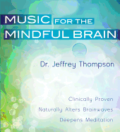 Music for the Mindful Brain: Clinically Proven. Naturally Alters Brainwaves. Deepens Meditation