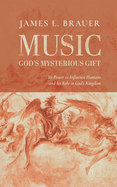 Music--God's Mysterious Gift: Its Power to Influence Humans and Its Role in God's Kingdom