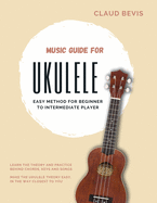 Music Guide for Ukulele: Easy Method for Beginner to Intermediate Players