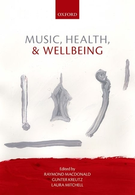 Music, Health, and Wellbeing - MacDonald, Raymond (Editor), and Kreutz, Gunter (Editor), and Mitchell, Laura (Editor)