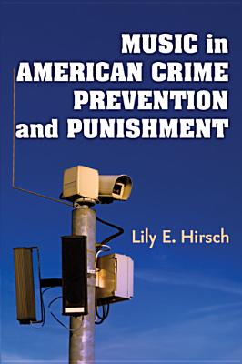 Music in American Crime Prevention and Punishment - Hirsch, Lily E, Dr., Ph.D.