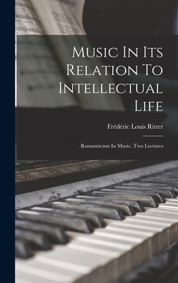 Music In Its Relation To Intellectual Life: Romanticism In Music. Two Lectures - Ritter, Frdric Louis