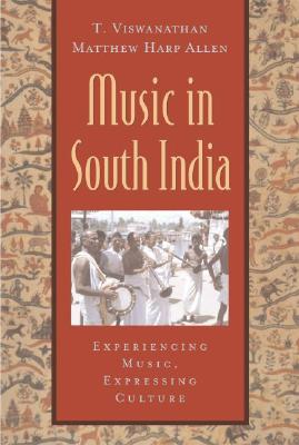 Music in South India: The Karnatak Concert Tradition and Beyond: Experiencing Music, Expressing Culture - Viswanathan, T, and Allen, Matthew Harp