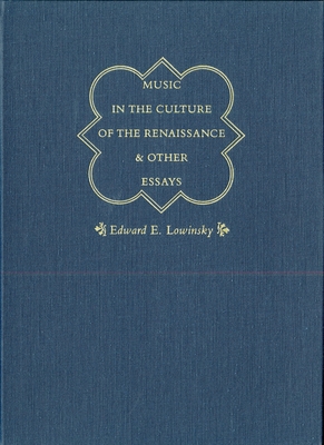 Music in the Culture of the Renaissance and Other Essays - Lowinsky, Edward E, and Blackburn, Bonnie J (Editor)