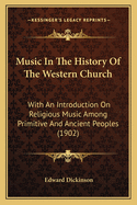 Music In The History Of The Western Church: With An Introduction On Religious Music Among Primitive And Ancient Peoples (1902)