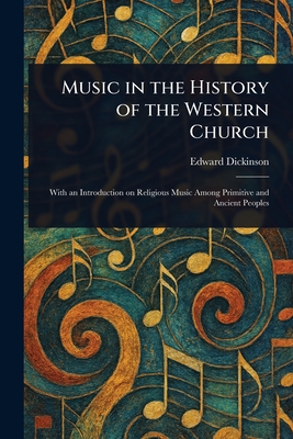 Music in the History of the Western Church - Dickinson, Edward