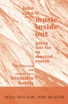 Music Inside Out: Going Too Far in Musical Essays - Rahn, John, and Boretz, Benjamin