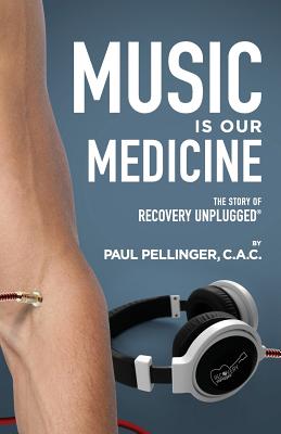 Music Is Our Medicine: The Story of Recovery Unplugged(R) - Pellinger, Paul