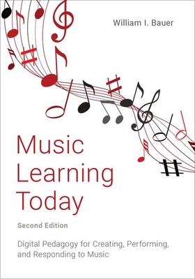 Music Learning Today: Digital Pedagogy for Creating, Performing, and Responding to Music - Bauer, William I