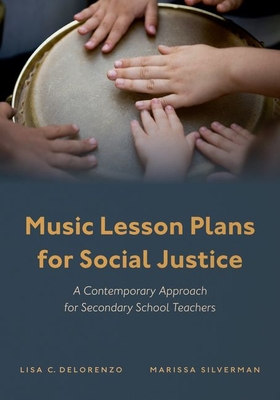 Music Lesson Plans for Social Justice: A Contemporary Approach for Secondary School Teachers - Delorenzo, Lisa C, and Silverman, Marissa