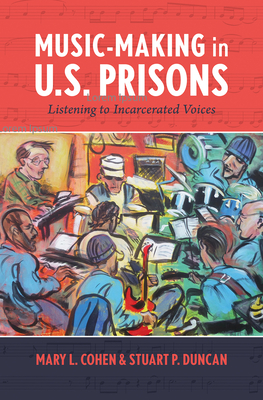 Music-Making in U.S. Prisons: Listening to Incarcerated Voices - Cohen, Mary L, and Duncan, Stuart P