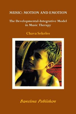 Music, Motion and Emotion: The Developmental-Integrative Model in Music Therapy - Sekeles, Chava