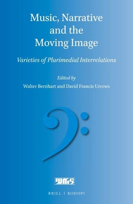 Music, Narrative and the Moving Image: Varieties of Plurimedial Interrelations - Bernhart, Walter, and Urrows, David Francis