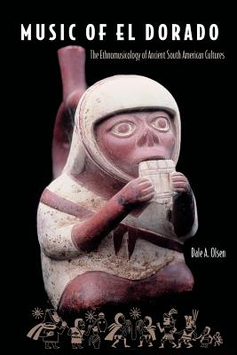 Music of El Dorado: The Ethnomusicology of Ancient South American Cultures - Olsen, Dale a