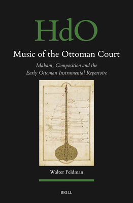 Music of the Ottoman Court: Makam, Composition and the Early Ottoman Instrumental Repertoire - Feldman, Walter