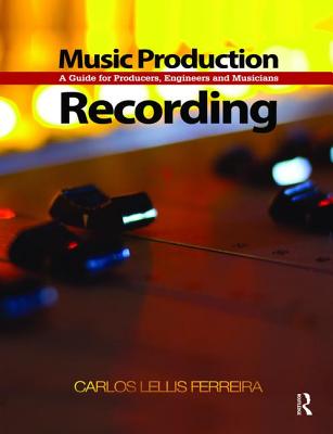 Music Production: Recording: A Guide for Producers, Engineers, and Musicians - Lellis, Carlos