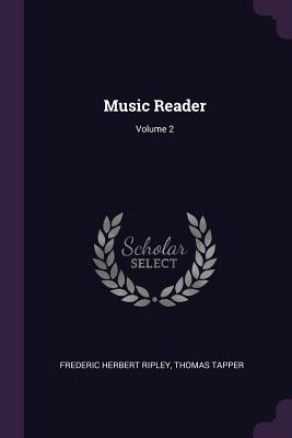 Music Reader; Volume 2 - Ripley, Frederic Herbert, and Tapper, Thomas