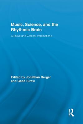 Music, Science, and the Rhythmic Brain: Cultural and Clinical Implications - Berger, Jonathan (Editor), and Turow, Gabe (Editor)