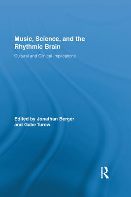 Music, Science, and the Rhythmic Brain: Cultural and Clinical Implications - Berger, Jonathan, Professor, LLM (Editor), and Turow, Gabe (Editor)