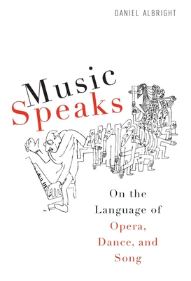 Music Speaks: On the Language of Opera, Dance, and Song - Albright, Daniel