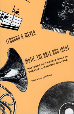 Music, the Arts, and Ideas: Patterns and Predictions in Twentieth-Century Culture - Meyer, Leonard B