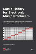 Music Theory for Electronic Music Producers: The producers guide to harmony, chord progressions, and song structure in the MIDI grid.