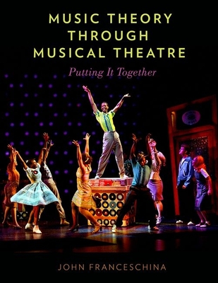 Music Theory Through Musical Theatre: Putting It Together - Franceschina, John