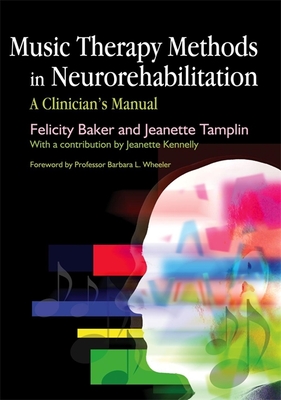 Music Therapy Methods in Neurorehabilitation: A Clinician's Manual - Tamplin, Jeanette, and Kennelly, Jeanette (Contributions by), and Wheeler, Barbara L, PhD (Foreword by)