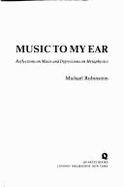 Music to My Ear: Reflections on Music and Digressions on Metaphysics